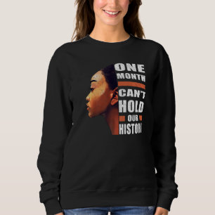 Black History Month One Month Can't Hold Our Histo Sweatshirt