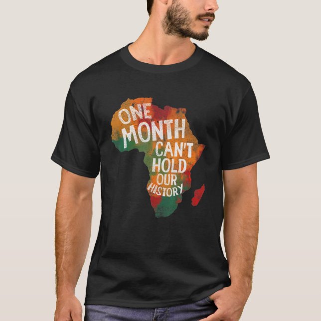 Black History Month One Month Can't Hold Our Histo T-Shirt (Front)