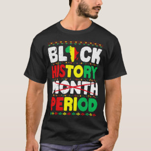 Black History Month Period BHM African American Pr T-Shirt