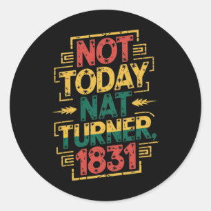 Black History Month Shirt Not Today Nat Turner, 18 Classic Round Sticker