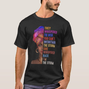 Black History Month They Whispered Im The Storm Mo T-Shirt