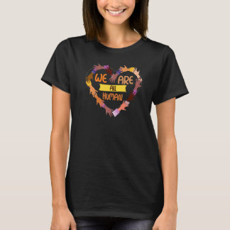 Black History Month  We Are All Human  Black Is Be T-Shirt