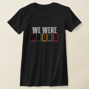 Black History - We were Moors T-shirt