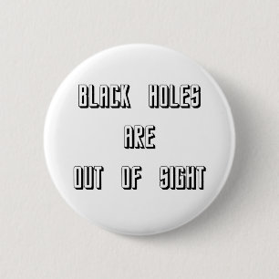 Black Holes Are Out of Sight 6 Cm Round Badge