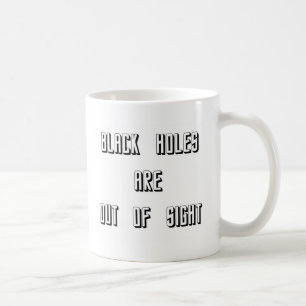 Black Holes Are Out of Sight Coffee Mug