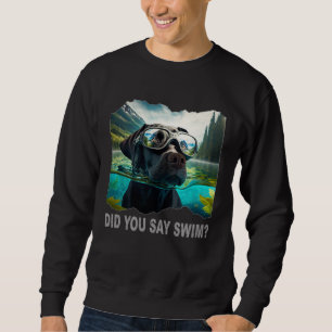 Black Lab Did You Say Swim Sweatshirt