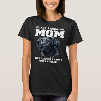 Black Labrador Mum Like A Regular Mum Only Cooler T-Shirt