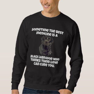 Black Labrador Owner Sometime The Best Medicine Is Sweatshirt