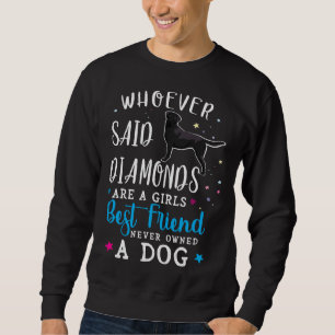 Black Labrador Retriever Whoever Said Diamonds Are Sweatshirt
