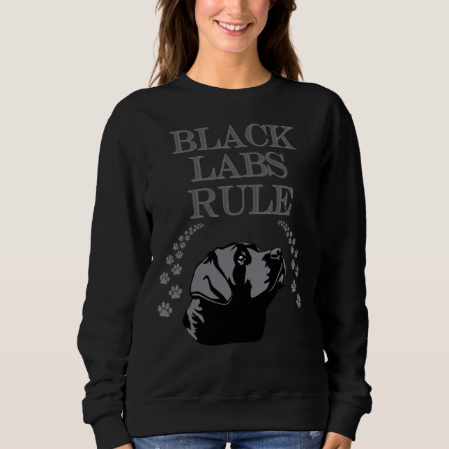 Black Labs Rule! Especially For Labrador Retriever Sweatshirt (Front)