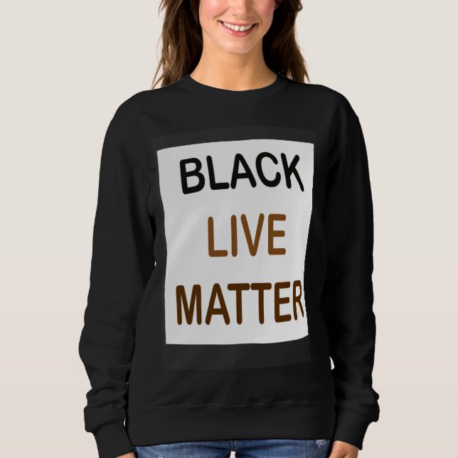 Black Live Matter and always matter Sweatshirt (Front)
