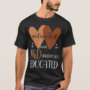 Black Phd Graduation Melanated And Ph Dangerously  T-Shirt