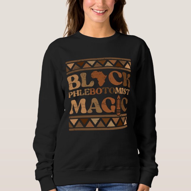 Black Phlebotomist Magic Africa Pride Melanin Blac Sweatshirt (Front)