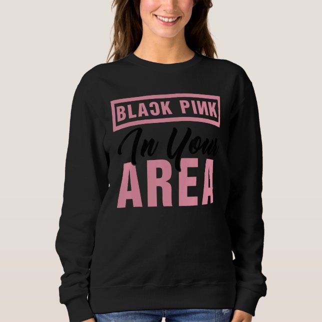 Black Pink In Your Area K pop Korean Pop K pop Sweatshirt (Front)