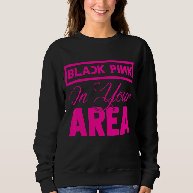 Black Pink In Your Area K Pop Kpop Korea Pop Sweatshirt (Front)