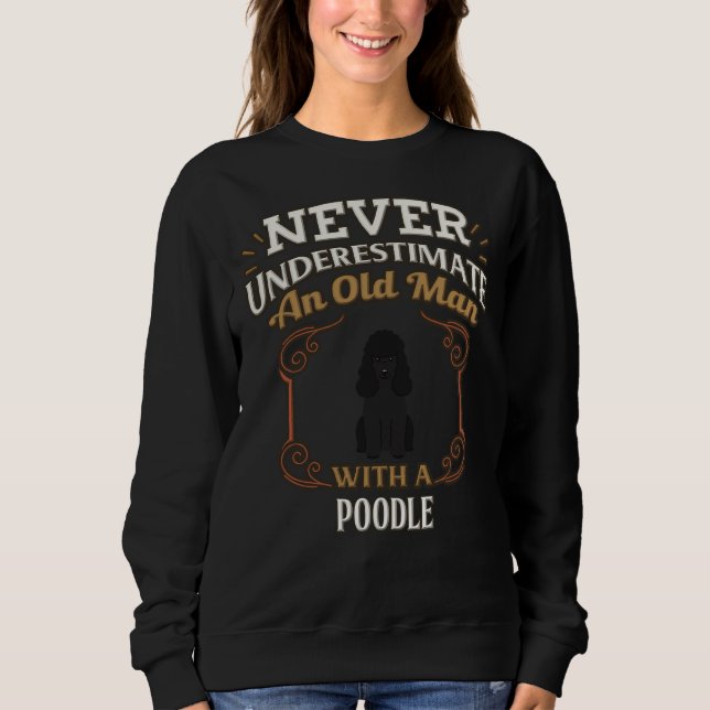 Black Poodle Owner  Never Under Estimate An Old Ma Sweatshirt (Front)