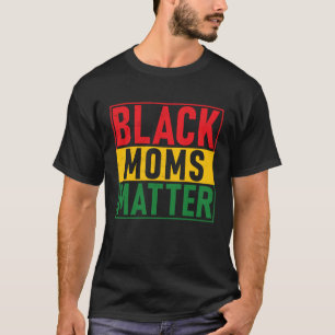Black Pride Black Moms Matter Black History Pride T-Shirt