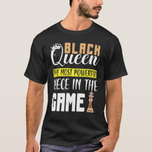 Black Queen The Most Powerful Piece in The Game Gi T-Shirt