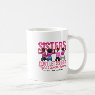 Black Sisters Don't Let Sisters Fight Breast Cance Coffee Mug