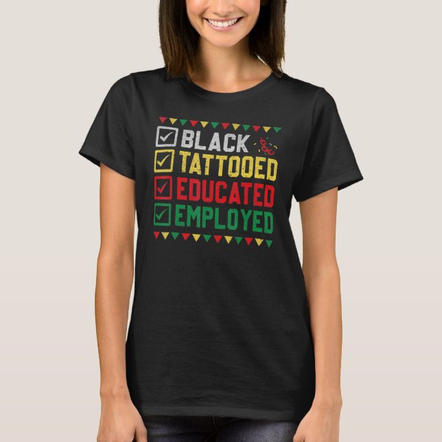 Black Tattooed Educated Employed Black History Afr T-Shirt (Front)