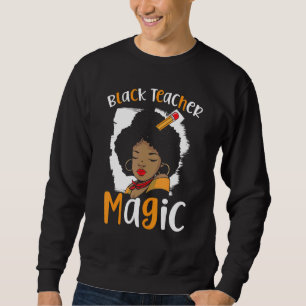 Black Teacher Magic Black History Month Black Prid Sweatshirt