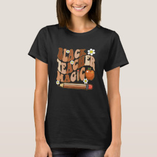 Black Teacher Magic Teacher Black History Melanin T-Shirt