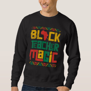 Black Teacher Magic Teacher Men Women Black Histor Sweatshirt