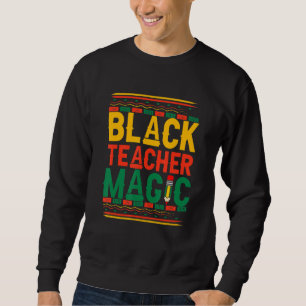 Black Teacher Magic Teacher Men Women Black Histor Sweatshirt