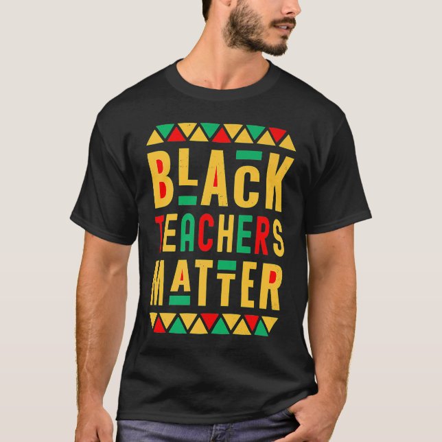 Black Teachers Matter  Melanated Teacher Black His T-Shirt (Front)