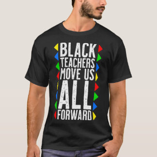Black Teachers Move Us All Forward Black History M T-Shirt