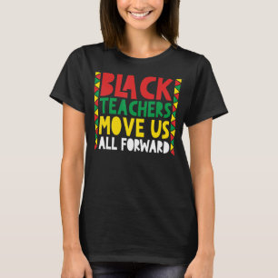 Black Teachers Move Us All Forward Black Pride Tea T-Shirt