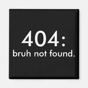 Black & White Funny Quote 404: bruh not found. Magnet