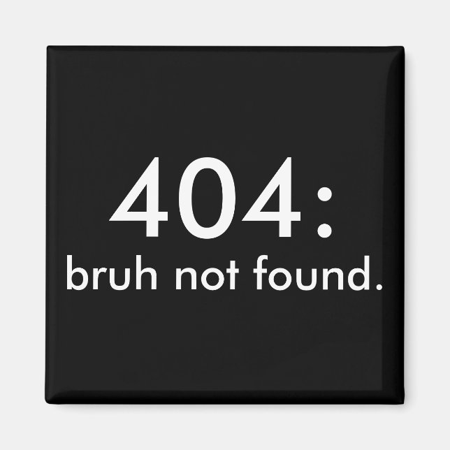 Black & White Funny Quote 404: bruh not found. Magnet (Front)