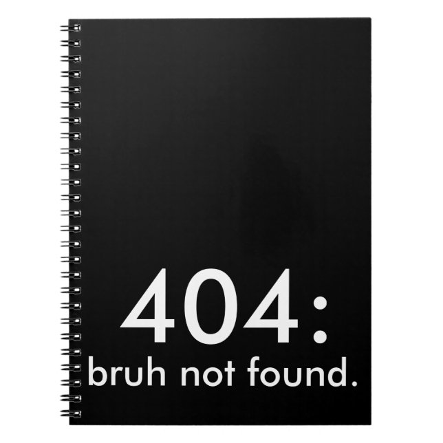 Black & White Funny Quote 404: bruh not found. Notebook (Front)
