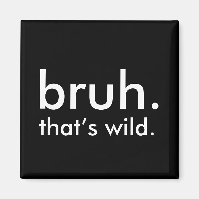 Black & White Funny Quote bruh. that’s wild.  Magnet (Front)