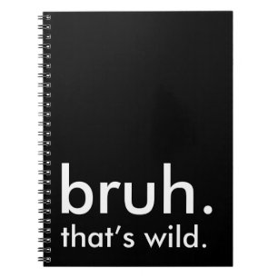 Black & White Funny Quote bruh. that’s wild.  Notebook