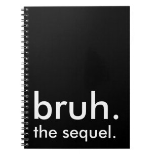Black & White Funny Quote bruh. the sequel.  Notebook