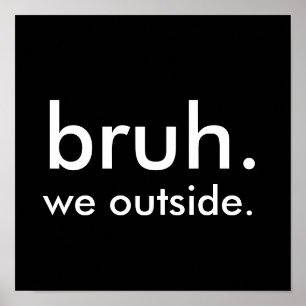 Black & White Funny Quote bruh. we outside. Poster