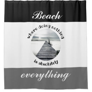 Black White Grey Beach is everything Shower Curtain