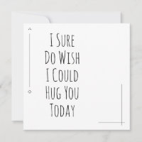 Black & White I Sure Do Wish I Could Hug You Today