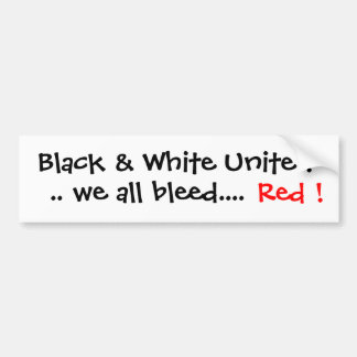 Black & White Unite  .. we all bleed....,Red ! Bumper Sticker