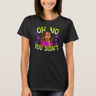 Black Woman Melanin Queen Sis Birth Sista Oh No Yo T-Shirt