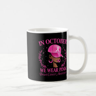 Black Women Breast Cancer In October We Wear Pink Coffee Mug