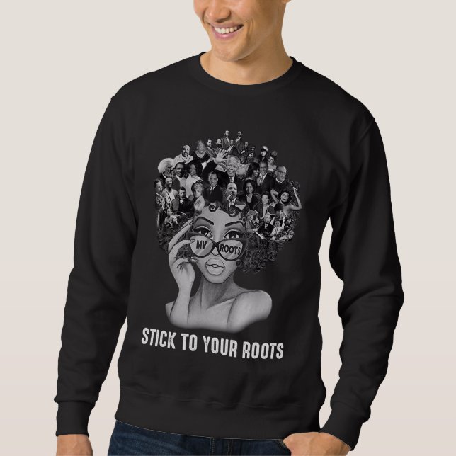 Black Women Stick To Your Roots Black History Mont Sweatshirt (Front)