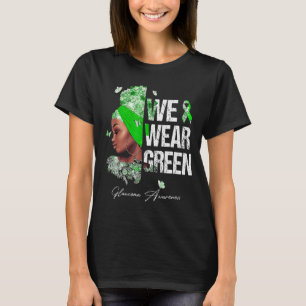 Black Women We Wear Green Glaucoma Awareness T-Shirt