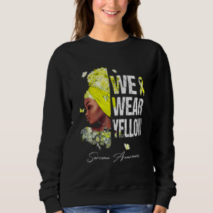 Black Women We Wear Yellow Sarcoma Awareness Sweatshirt