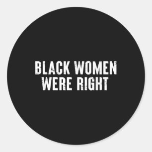 Black Women Were Right Funny Saying Sarcastic Quot Classic Round Sticker