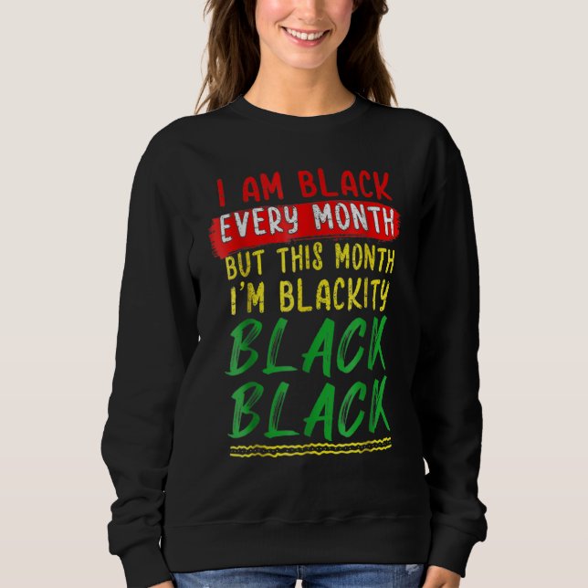 Blackity Black Every Month Black History BHM BLM A Sweatshirt (Front)