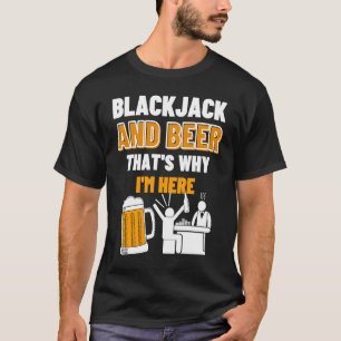 Blackjack And Beer That's Why I'm Here Casino Blac T-Shirt