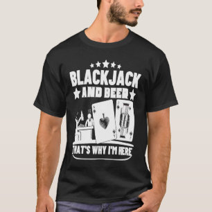 Blackjack And Beer That's Why I'm Here Casino Blac T-Shirt